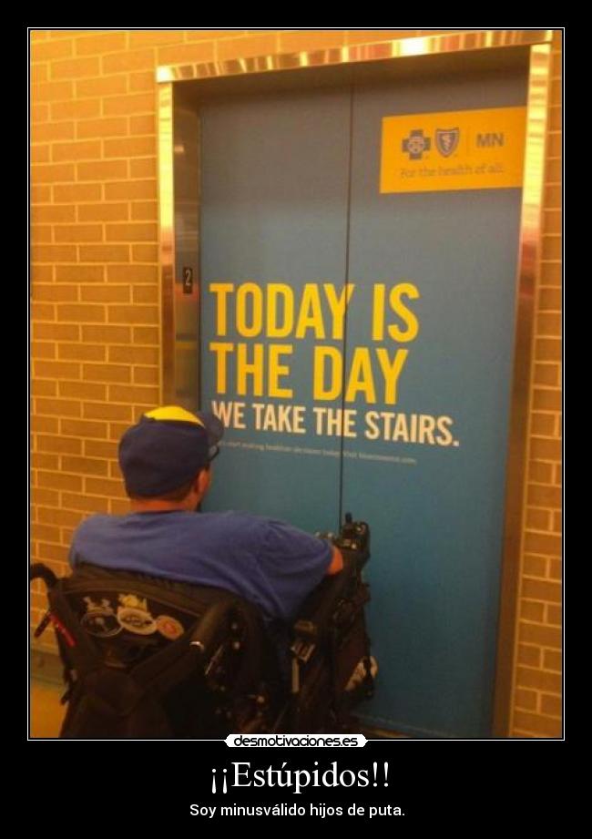 ¡¡Estúpidos!! - Soy minusválido hijos de puta.