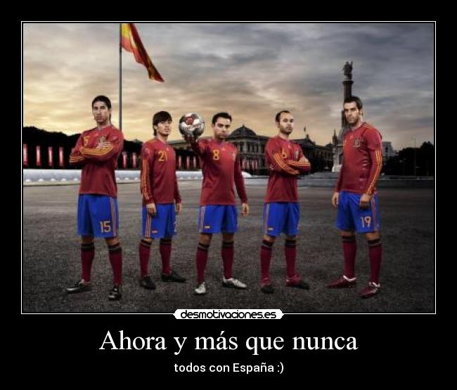 Ahora y más que nunca - todos con España :)