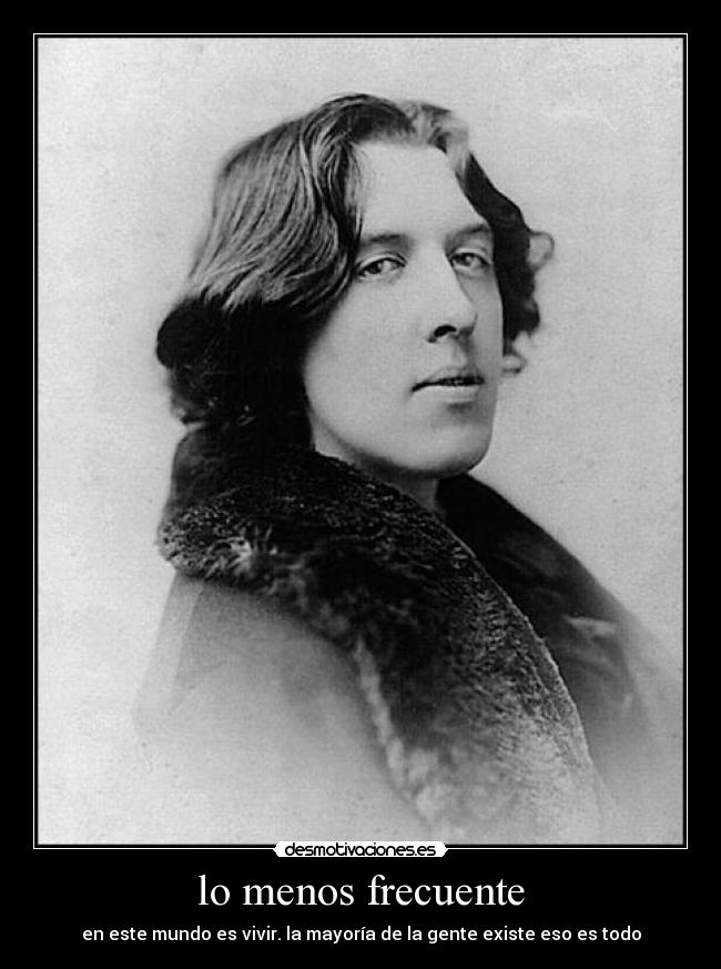 lo menos frecuente - en este mundo es vivir. la mayoría de la gente existe eso es todo