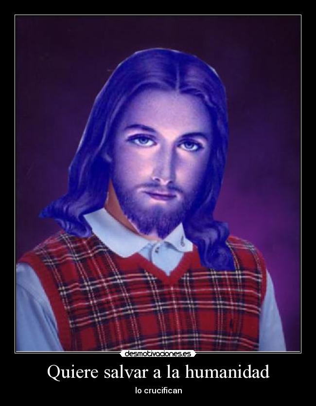 Quiere salvar a la humanidad - lo crucifican