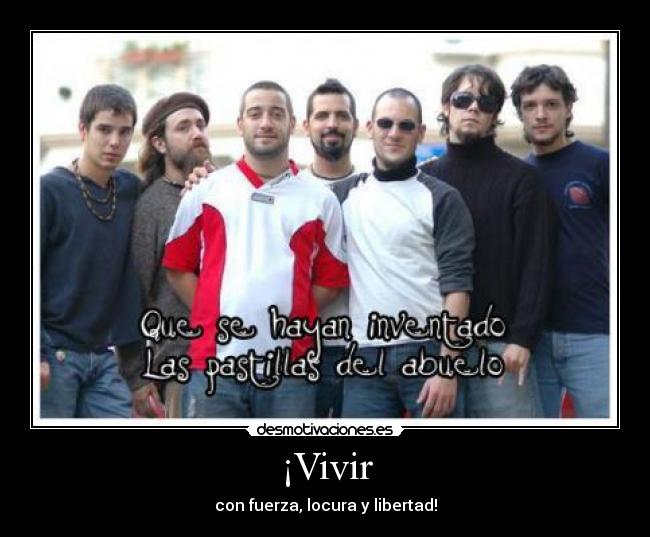 ¡Vivir - con fuerza, locura y libertad!