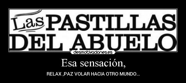 Esa sensación, - RELAX ,PAZ VOLAR HACIA OTRO MUNDO...