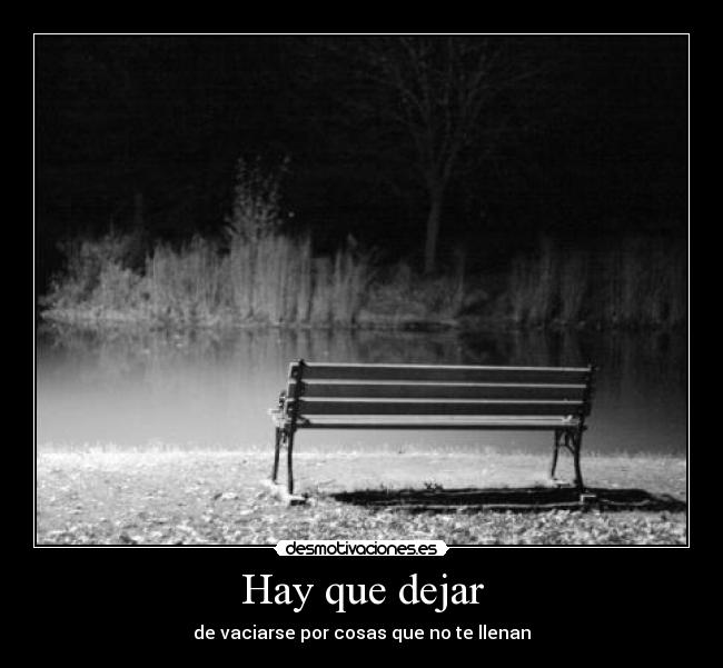 Hay que dejar - de vaciarse por cosas que no te llenan