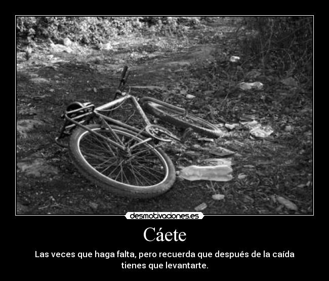 Cáete - Las veces que haga falta, pero recuerda que después de la caída tienes que levantarte.