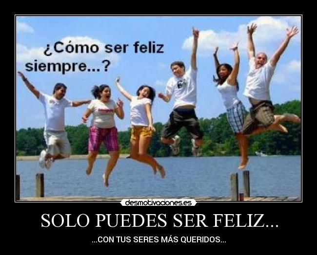 SOLO PUEDES SER FELIZ... - 