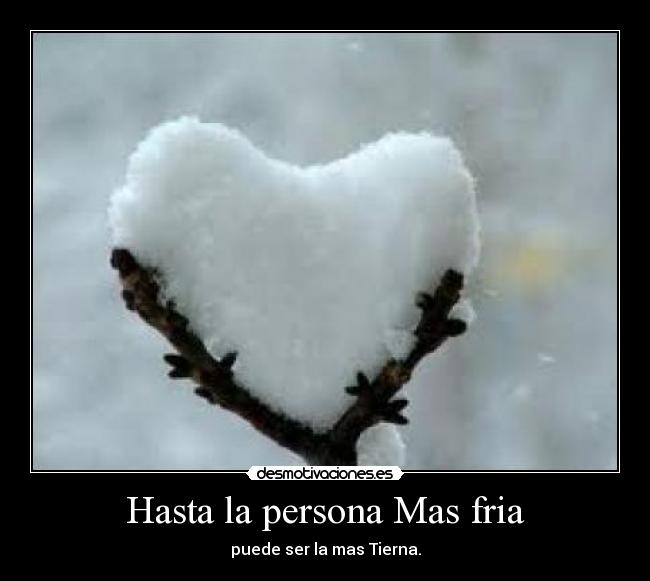 Hasta la persona Mas fria -