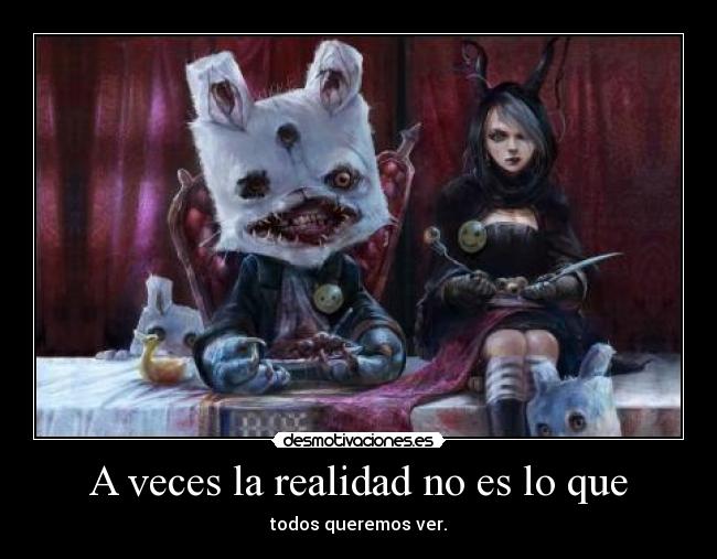 A veces la realidad no es lo que - todos queremos ver.