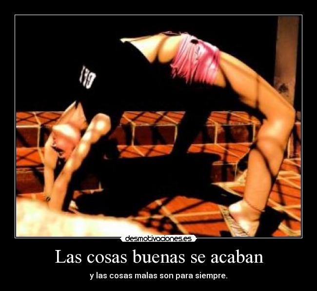 Las cosas buenas se acaban -