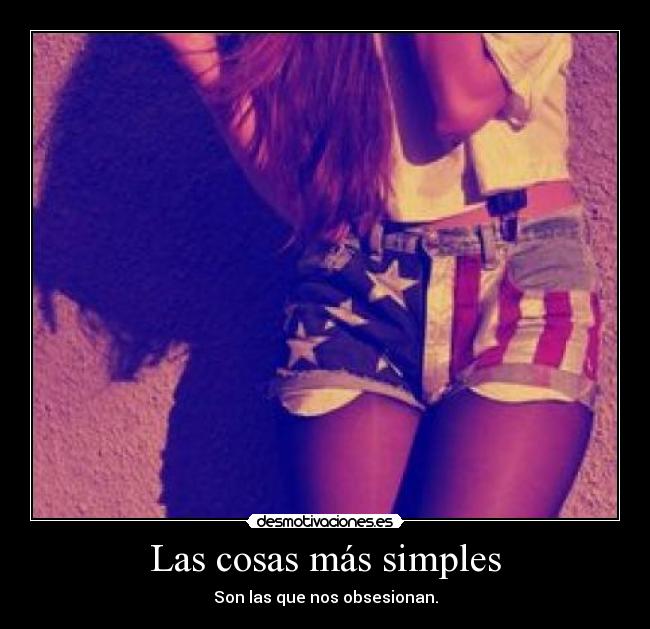 Las cosas más simples - Son las que nos obsesionan.