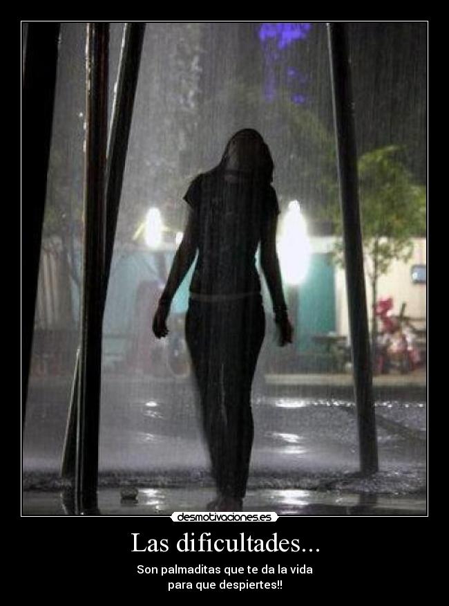 Las dificultades... - Son palmaditas que te da la vida
para que despiertes!!