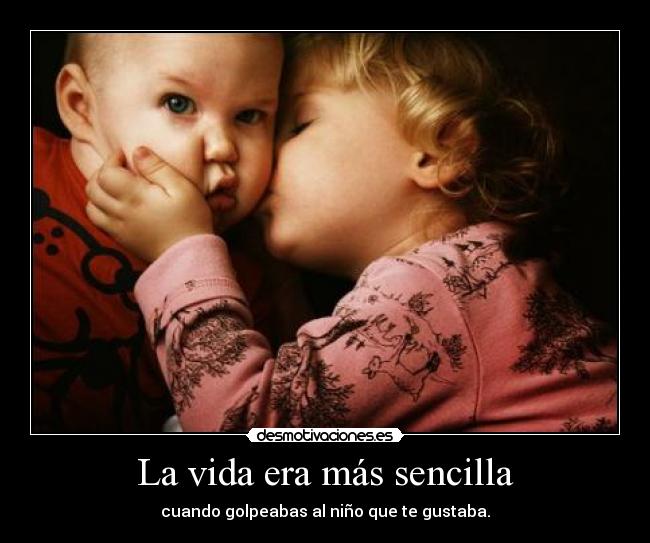 La vida era más sencilla - cuando golpeabas al niño que te gustaba.