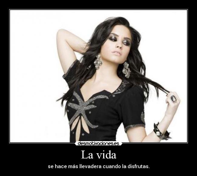 La vida - se hace más llevadera cuando la disfrutas.