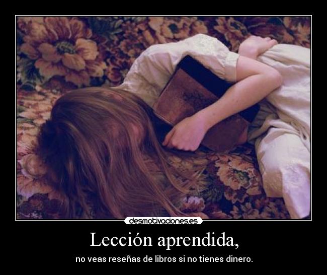 Lección aprendida, - no veas reseñas de libros si no tienes dinero.