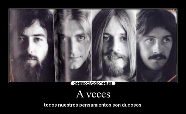 A veces - todos nuestros pensamientos son dudosos.