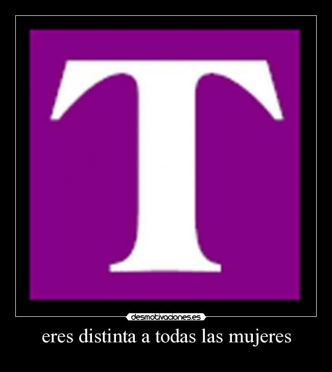 eres distinta a todas las mujeres - 