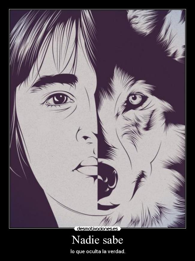 Nadie sabe - lo que oculta la verdad.