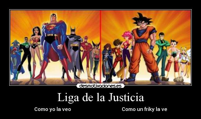 Liga de la Justicia - Como yo la veo                                         Como un friky la ve