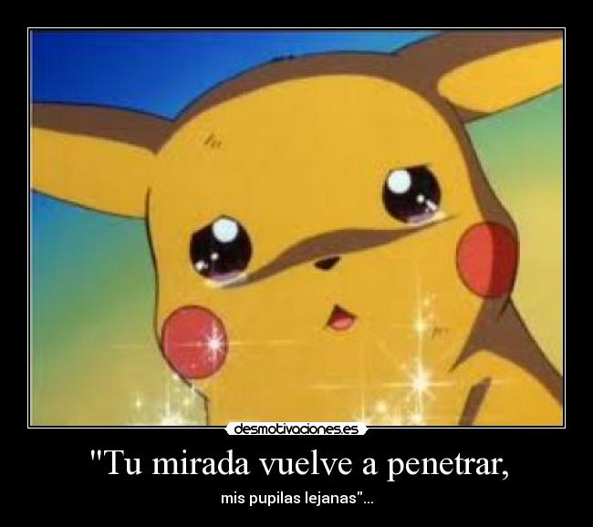 Tu mirada vuelve a penetrar, - 