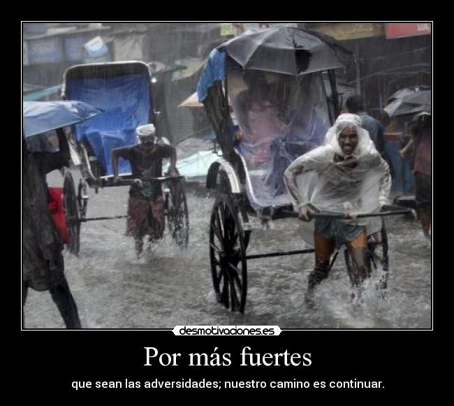 Por más fuertes - que sean las adversidades; nuestro camino es continuar.