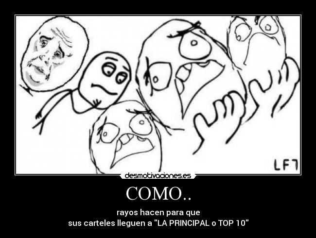 COMO.. - rayos hacen para que
sus carteles lleguen a LA PRINCIPAL o TOP 10