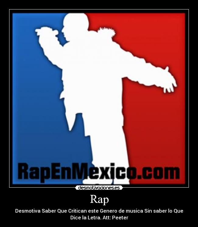 Rap - Desmotiva Saber Que Critican este Genero de musica Sin saber lo Que
Dice la Letra. Att: Peeter