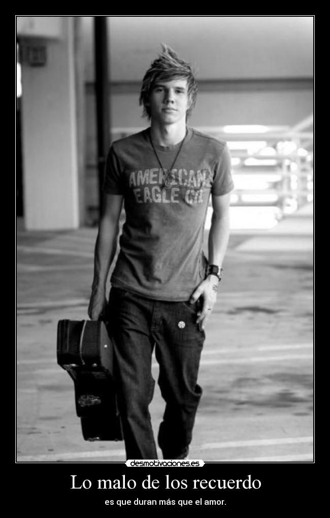 Lo malo de los recuerdo - es que duran más que el amor.