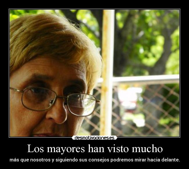 Los mayores han visto mucho - más que nosotros y siguiendo sus consejos podremos mirar hacia delante.