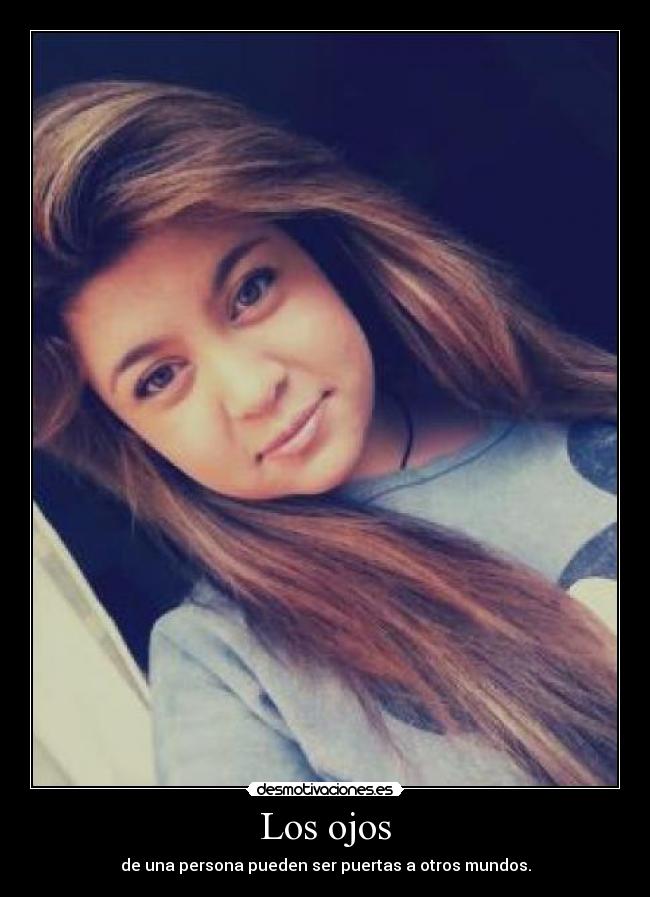 Los ojos - de una persona pueden ser puertas a otros mundos.