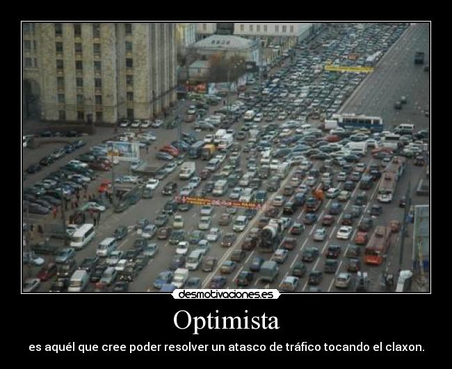 Optimista - es aquél que cree poder resolver un atasco de tráfico tocando el claxon.