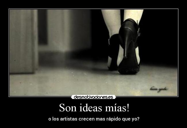 Son ideas mías! - o los artistas crecen mas rápido que yo?
