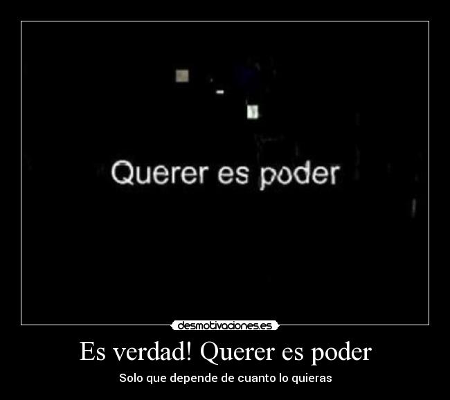 Es verdad! Querer es poder -
