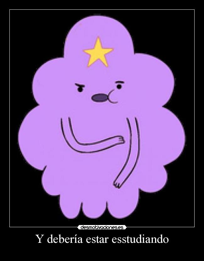 Y debería estar esstudiando -