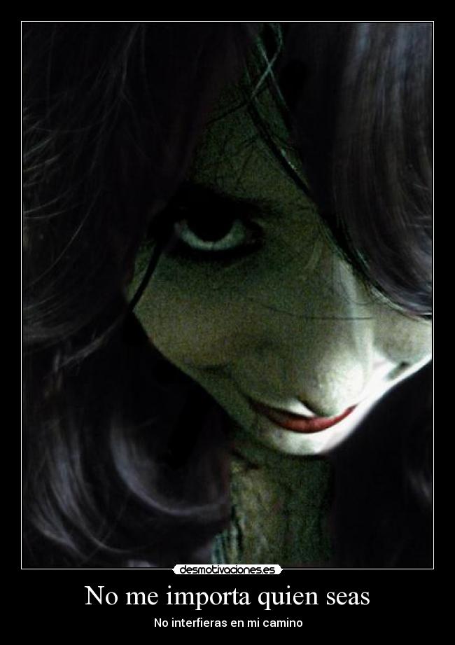 No me importa quien seas - No interfieras en mi camino