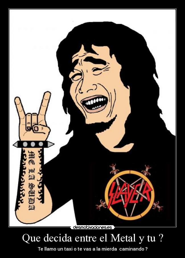 Que decida entre el Metal y tu ? -