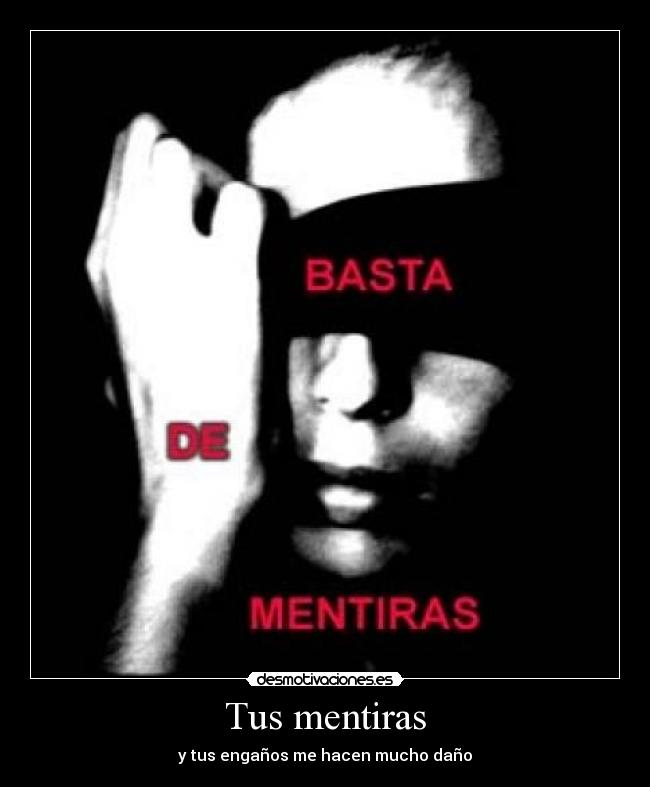 Tus mentiras - y tus engaños me hacen mucho daño