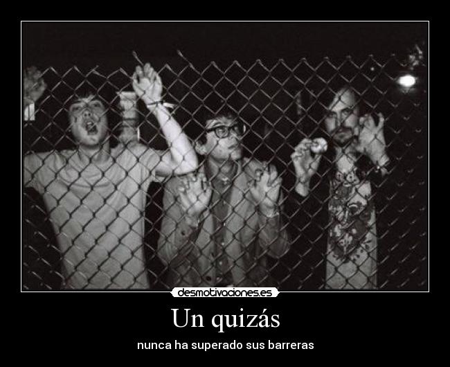 Un quizás - nunca ha superado sus barreras