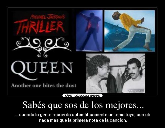 Sabés que sos de los mejores... - ... cuando la gente recuerda automáticamente un tema tuyo, con oír
nada más que la primera nota de la canción.
