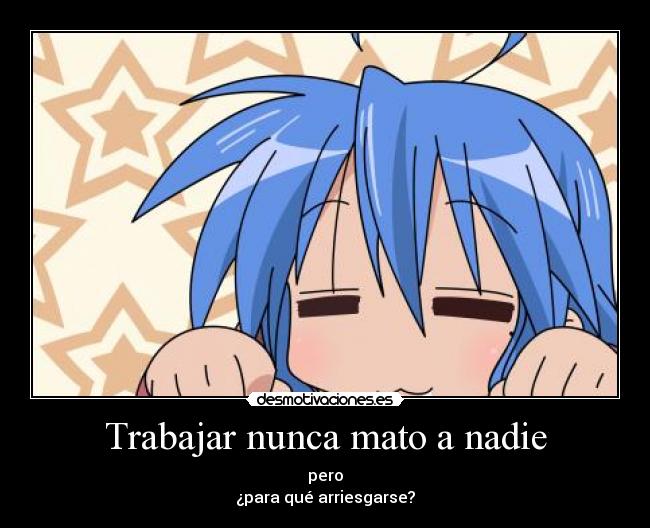 Trabajar nunca mato a nadie - pero
¿para qué arriesgarse?