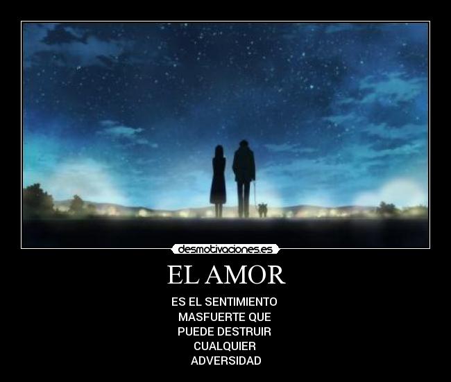 EL AMOR - ES EL SENTIMIENTO
MASFUERTE QUE
PUEDE DESTRUIR
CUALQUIER
ADVERSIDAD