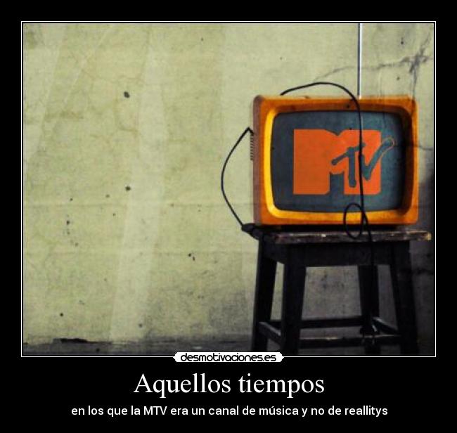 Aquellos tiempos - en los que la MTV era un canal de música y no de reallitys