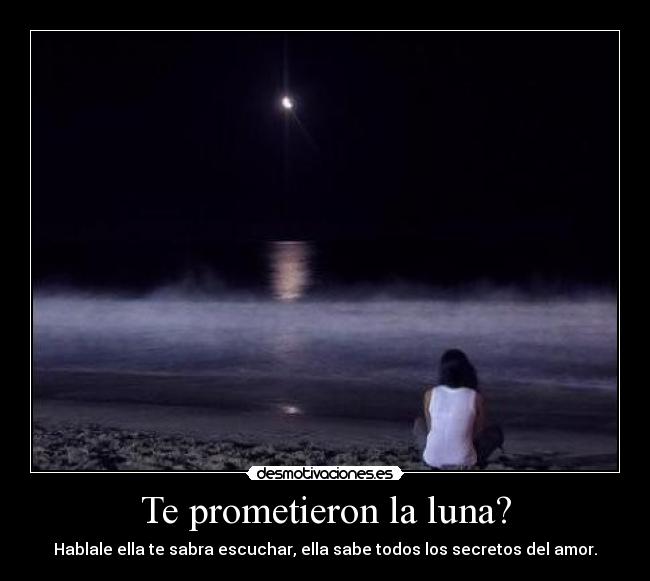 Te prometieron la luna? - Hablale ella te sabra escuchar, ella sabe todos los secretos del amor.