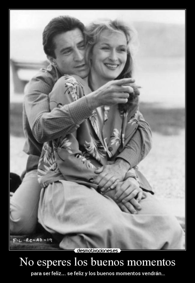 No esperes los buenos momentos -