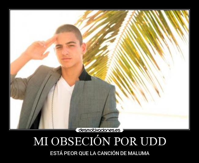 MI OBSECIÓN POR UDD - ESTÁ PEOR QUE LA CANCIÓN DE MALUMA