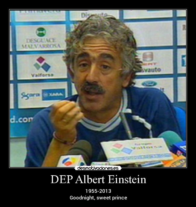 DEP Albert Einstein - 1955-2013
Goodnight, sweet prince
