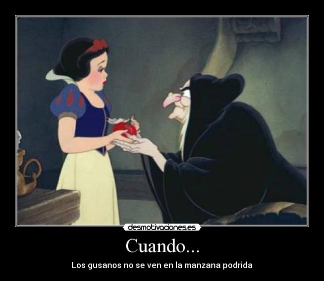 Cuando... - Los gusanos no se ven en la manzana podrida