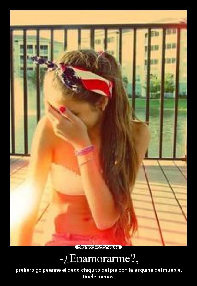 -¿Enamorarme?, -