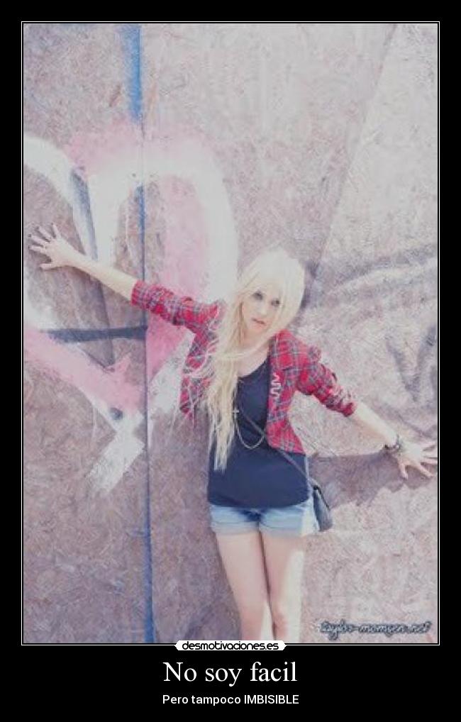 No soy facil - Pero tampoco IMBISIBLE