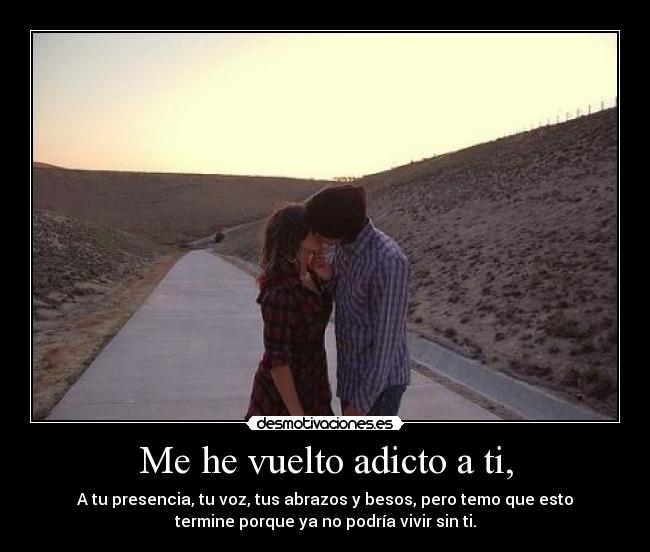 Me he vuelto adicto a ti, - 