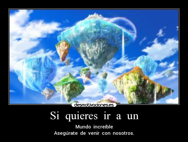 Si quieres ir a un - Mundo increíble
Asegúrate de venir con nosotros.