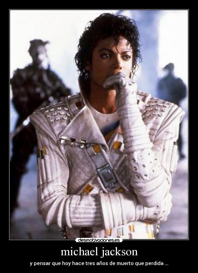 michael jackson - y pensar que hoy hace tres años de muerto que perdida ...